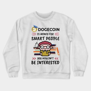 Dogecoin Is Money for Smart People, You Wouldn't Be Interested. Funny design for cryptocurrency fans. Crewneck Sweatshirt